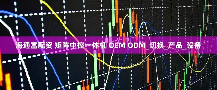海通富配资 矩阵中控一体机 OEM ODM_切换_产品_设备