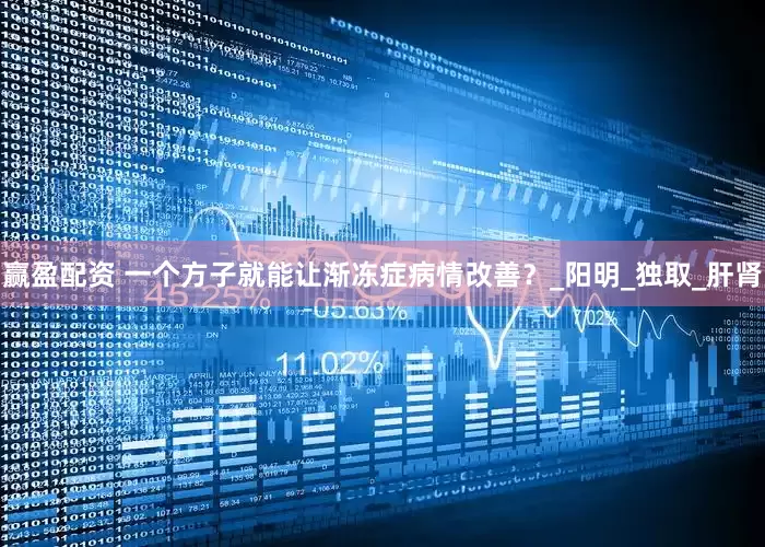 赢盈配资 一个方子就能让渐冻症病情改善？_阳明_独取_肝肾